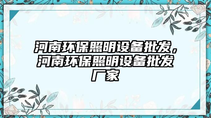 河南環(huán)保照明設(shè)備批發(fā)，河南環(huán)保照明設(shè)備批發(fā)廠家