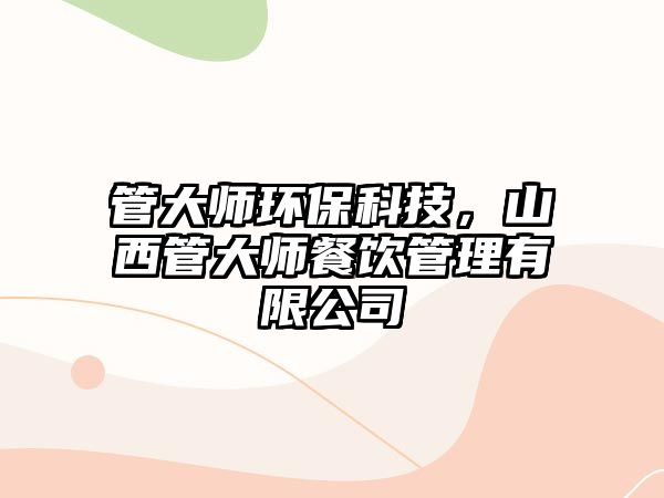 管大師環(huán)?？萍迹轿鞴艽髱煵惋嫻芾碛邢薰?/> 
									</a>
									<h4 class=