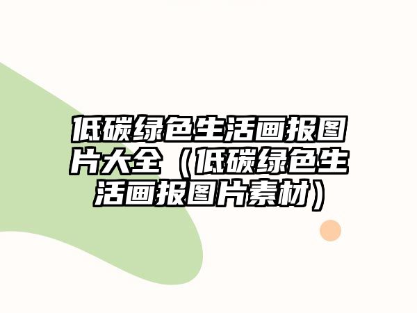 低碳綠色生活畫報圖片大全（低碳綠色生活畫報圖片素材）