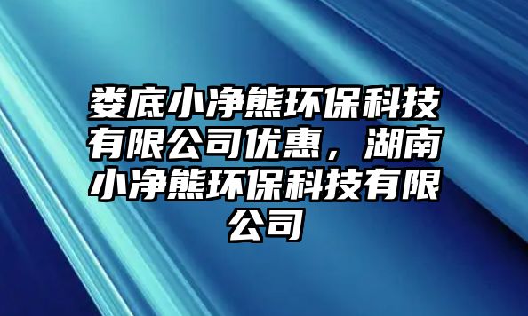 婁底小凈熊環(huán)?？萍加邢薰緝?yōu)惠，湖南小凈熊環(huán)保科技有限公司