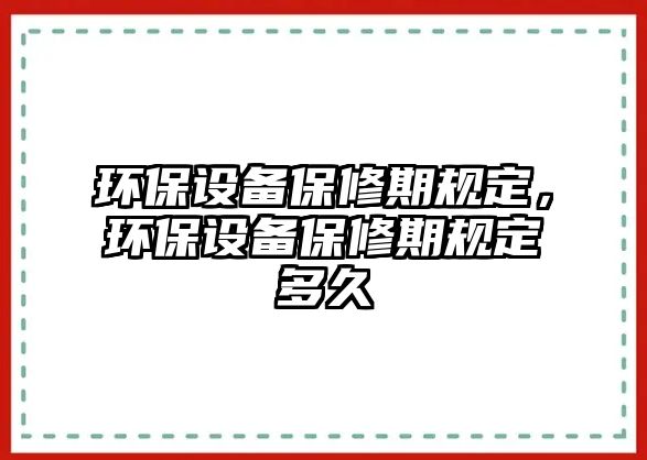 環(huán)保設備保修期規(guī)定，環(huán)保設備保修期規(guī)定多久