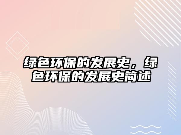 綠色環(huán)保的發(fā)展史，綠色環(huán)保的發(fā)展史簡(jiǎn)述