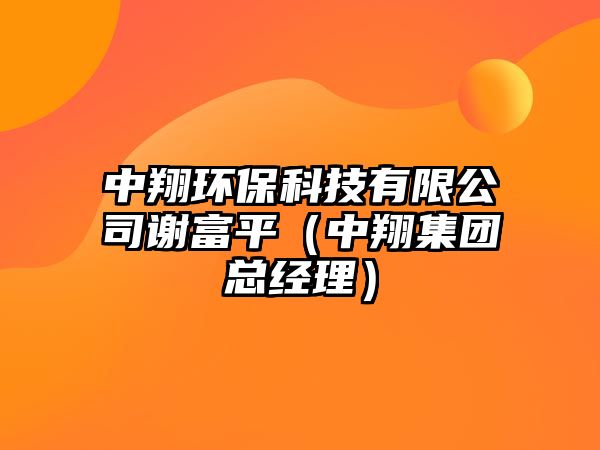 中翔環(huán)?？萍加邢薰局x富平（中翔集團總經(jīng)理）