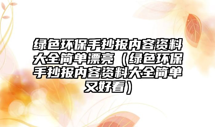 綠色環(huán)保手抄報內(nèi)容資料大全簡單漂亮（綠色環(huán)保手抄報內(nèi)容資料大全簡單又好看）