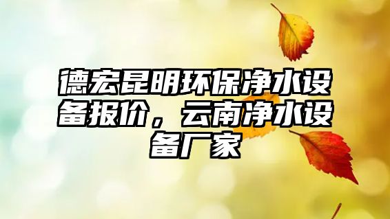 德宏昆明環(huán)保凈水設(shè)備報(bào)價(jià)，云南凈水設(shè)備廠家