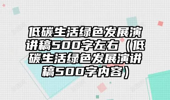 低碳生活綠色發(fā)展演講稿500字左右（低碳生活綠色發(fā)展演講稿500字內(nèi)容）