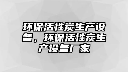 環(huán)?；钚蕴可a設備，環(huán)?；钚蕴可a設備廠家