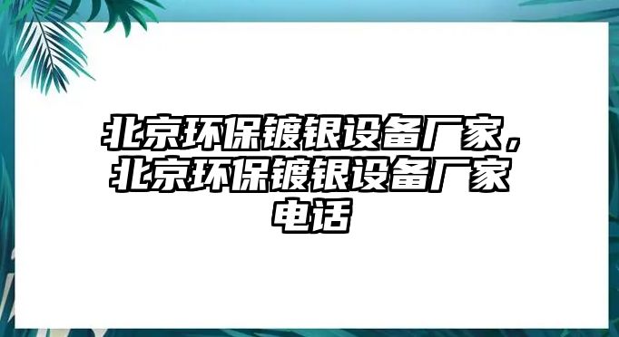 北京環(huán)保鍍銀設(shè)備廠家，北京環(huán)保鍍銀設(shè)備廠家電話(huà)