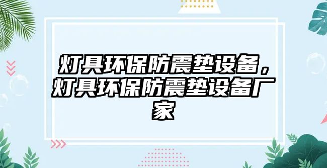 燈具環(huán)保防震墊設備，燈具環(huán)保防震墊設備廠家