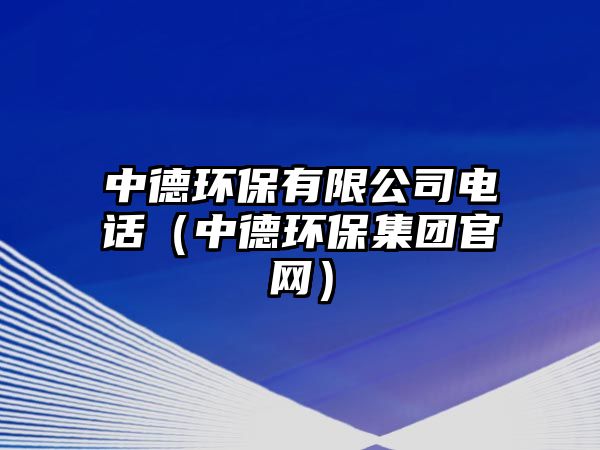 中德環(huán)保有限公司電話（中德環(huán)保集團(tuán)官網(wǎng)）