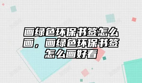 畫綠色環(huán)保書簽怎么畫，畫綠色環(huán)保書簽怎么畫好看