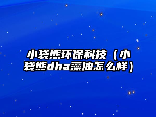 小袋熊環(huán)?？萍迹ㄐ〈躣ha藻油怎么樣）