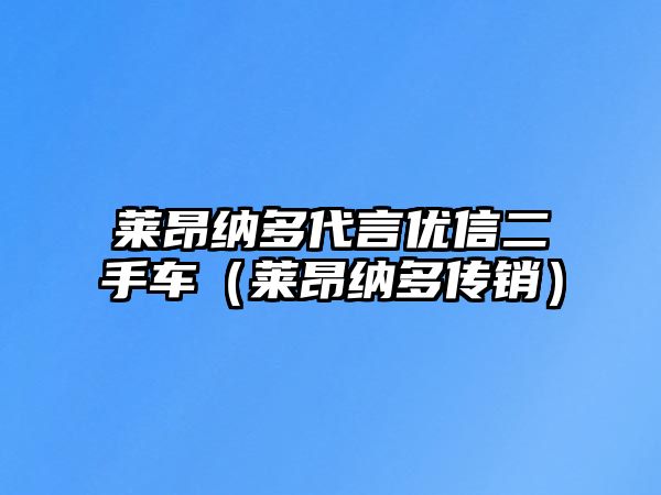 萊昂納多代言?xún)?yōu)信二手車(chē)（萊昂納多傳銷(xiāo)）