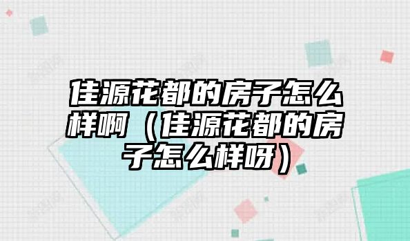 佳源花都的房子怎么樣?。言椿ǘ嫉姆孔釉趺礃友剑?/> 
									</a>
									<h4 class=