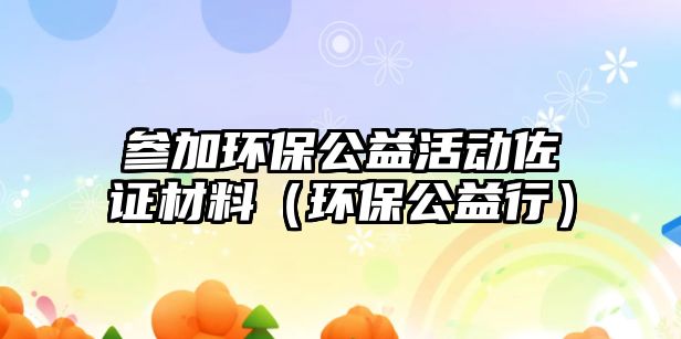 參加環(huán)保公益活動佐證材料（環(huán)保公益行）