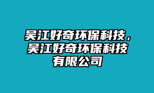 吳江好奇環(huán)?？萍?，吳江好奇環(huán)保科技有限公司