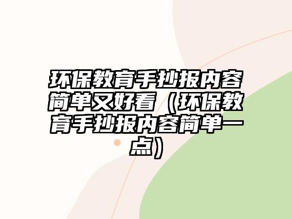 環(huán)保教育手抄報(bào)內(nèi)容簡單又好看（環(huán)保教育手抄報(bào)內(nèi)容簡單一點(diǎn)）