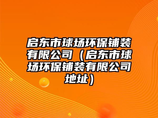 啟東市球場環(huán)保鋪裝有限公司（啟東市球場環(huán)保鋪裝有限公司地址）