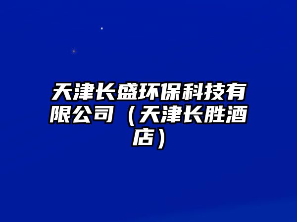 天津長盛環(huán)?？萍加邢薰荆ㄌ旖蜷L勝酒店）