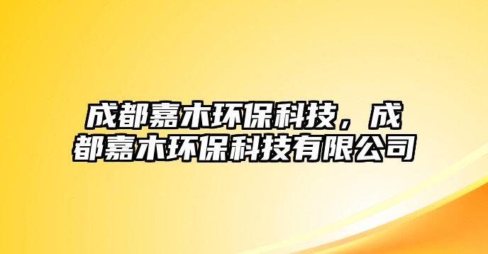 成都嘉木環(huán)?？萍迹啥技文经h(huán)?？萍加邢薰? class=