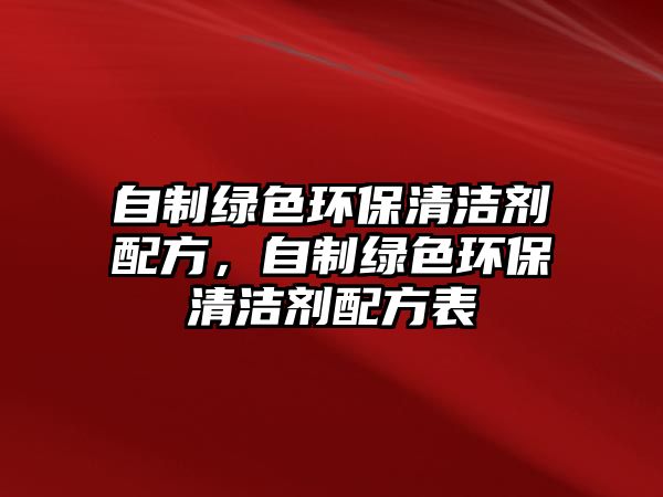 自制綠色環(huán)保清潔劑配方，自制綠色環(huán)保清潔劑配方表