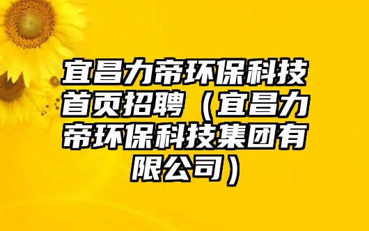 宜昌力帝環(huán)?？萍际醉撜衅福ㄒ瞬Φ郗h(huán)保科技集團(tuán)有限公司）