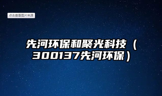 先河環(huán)保和聚光科技（300137先河環(huán)保）