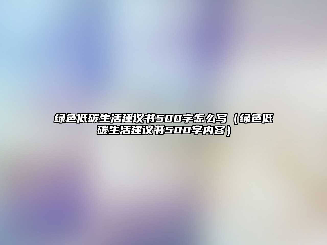 綠色低碳生活建議書500字怎么寫（綠色低碳生活建議書500字內容）