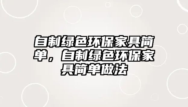 自制綠色環(huán)保家具簡(jiǎn)單，自制綠色環(huán)保家具簡(jiǎn)單做法