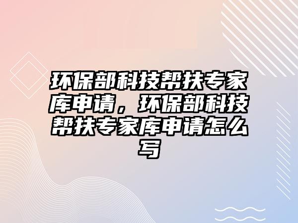 環(huán)保部科技幫扶專家?guī)焐暾?，環(huán)保部科技幫扶專家?guī)焐暾堅趺磳? class=