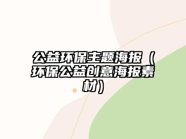 公益環(huán)保主題海報（環(huán)保公益創(chuàng)意海報素材）