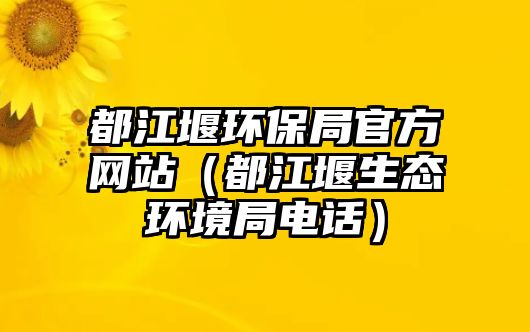 都江堰環(huán)保局官方網(wǎng)站（都江堰生態(tài)環(huán)境局電話）