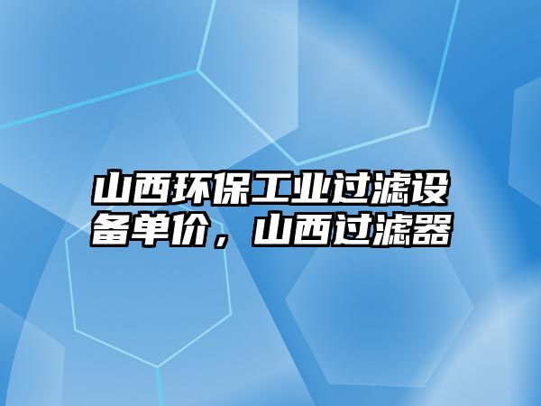 山西環(huán)保工業(yè)過濾設(shè)備單價(jià)，山西過濾器