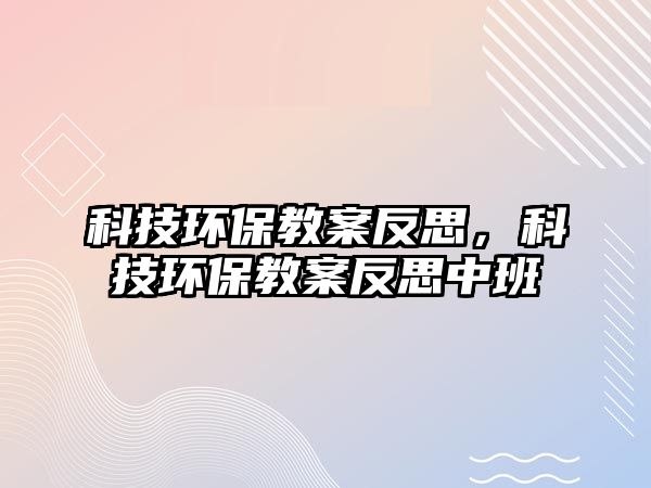 科技環(huán)保教案反思，科技環(huán)保教案反思中班