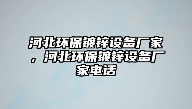 河北環(huán)保鍍鋅設(shè)備廠家，河北環(huán)保鍍鋅設(shè)備廠家電話