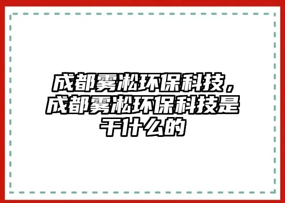 成都霧凇環(huán)?？萍?，成都霧凇環(huán)保科技是干什么的