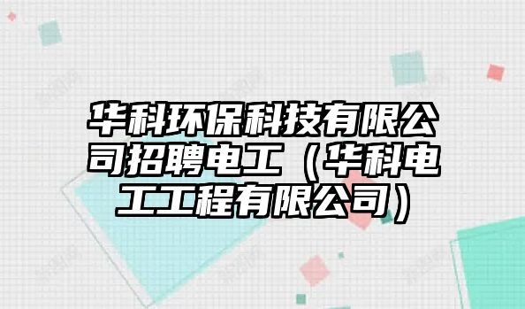 華科環(huán)?？萍加邢薰菊衅鸽姽ぃㄈA科電工工程有限公司）