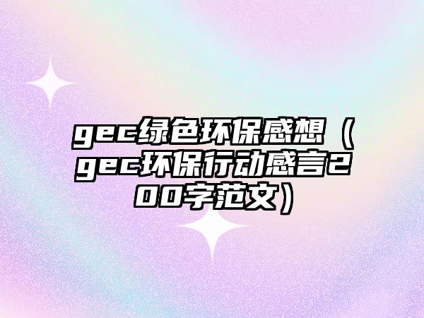 gec綠色環(huán)保感想（gec環(huán)保行動(dòng)感言200字范文）