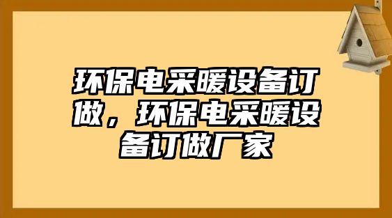 環(huán)保電采暖設(shè)備訂做，環(huán)保電采暖設(shè)備訂做廠家