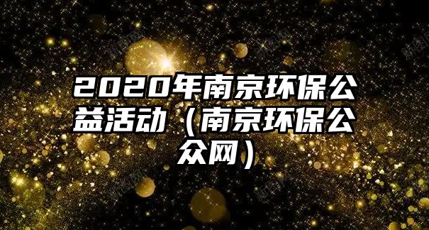 2020年南京環(huán)保公益活動（南京環(huán)保公眾網）