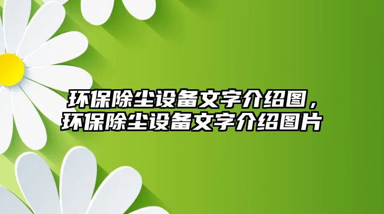 環(huán)保除塵設(shè)備文字介紹圖，環(huán)保除塵設(shè)備文字介紹圖片