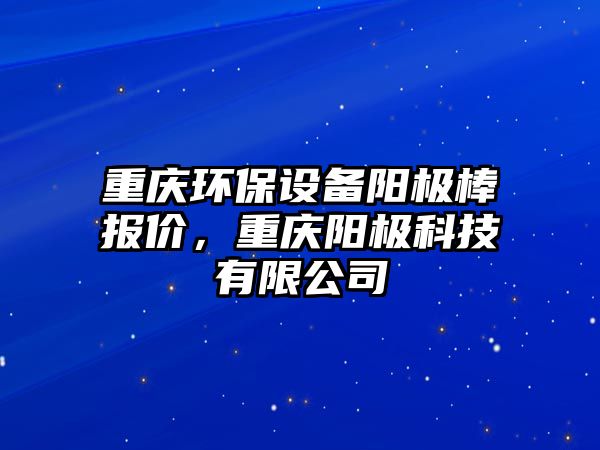 重慶環(huán)保設備陽極棒報價，重慶陽極科技有限公司