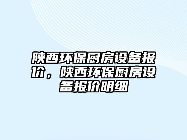 陜西環(huán)保廚房設備報價，陜西環(huán)保廚房設備報價明細