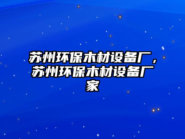 蘇州環(huán)保木材設備廠，蘇州環(huán)保木材設備廠家