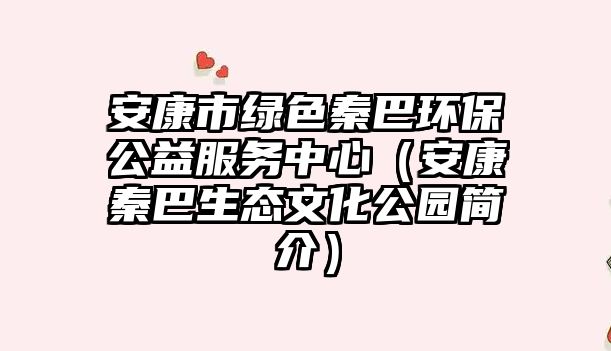 安康市綠色秦巴環(huán)保公益服務中心（安康秦巴生態(tài)文化公園簡介）