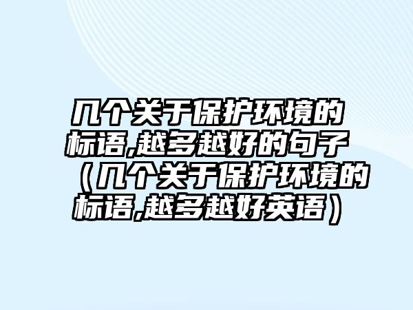 幾個關于保護環(huán)境的標語,越多越好的句子（幾個關于保護環(huán)境的標語,越多越好英語）