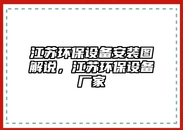 江蘇環(huán)保設(shè)備安裝圖解說(shuō)，江蘇環(huán)保設(shè)備廠家