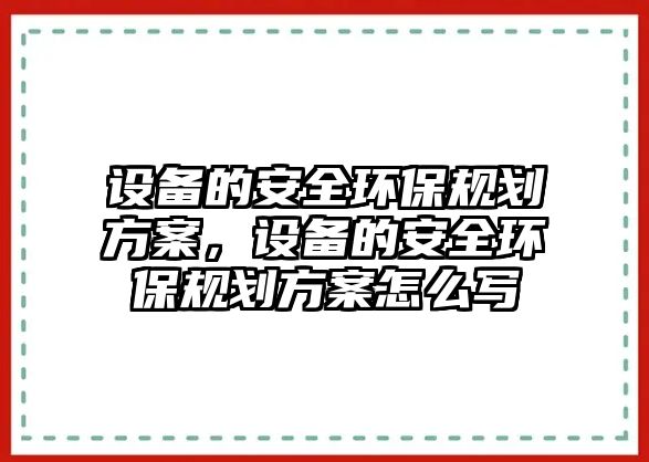 設備的安全環(huán)保規(guī)劃方案，設備的安全環(huán)保規(guī)劃方案怎么寫