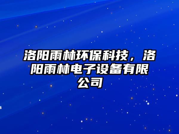 洛陽雨林環(huán)?？萍?，洛陽雨林電子設(shè)備有限公司