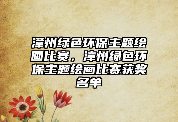 漳州綠色環(huán)保主題繪畫比賽，漳州綠色環(huán)保主題繪畫比賽獲獎(jiǎng)名單